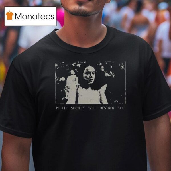 Poor Things Polite Society Will Destroy You T Shirt