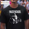 Praiseche Facefucker T Shirt