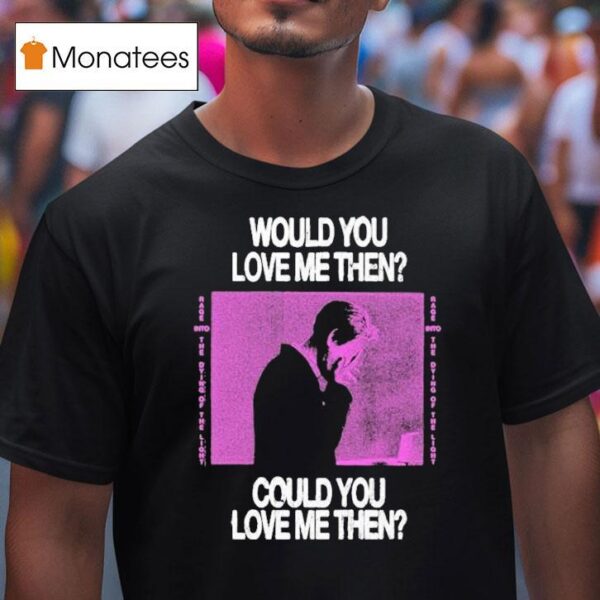 President Would You Love Me Then Could You Love Me Then T Shirt