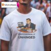Professionally Unhinged T Shirt