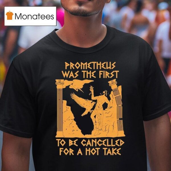 Prometheus Was The First To Be Cancelled For A Hot Take T Shirt