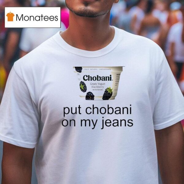 Put Chobani On My Jeans T Shirt