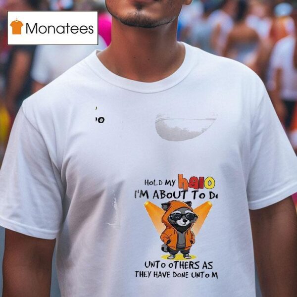 Racoon Hold My Halo I M About To Do Unto Other As They Have Done Unto Me T Shirt