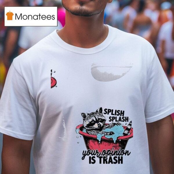 Racoon Splish Splash Your Opinion Is Trash T Shirt