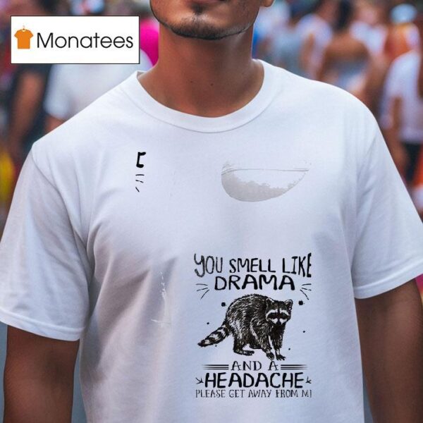 Racoon You Smell Like Drama And A Headache T Shirt