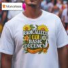 Radicalized By Basic Decency Flower T Shirt