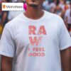 Raw I Feel Good T Shirt