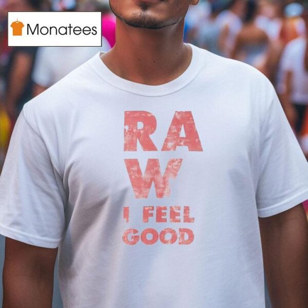 Raw I Feel Good T Shirt
