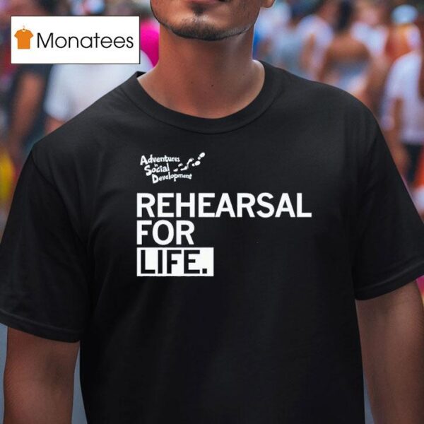 Rehearsal For Life Adventures In Social Developmen T Shirt