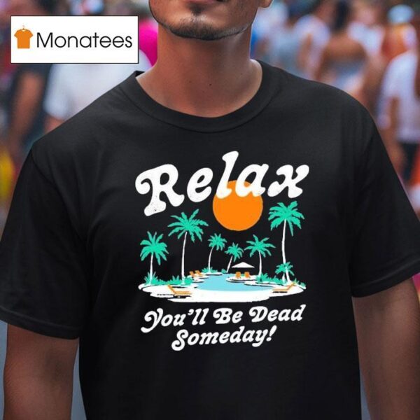 Relax You Ll Be Dead Someday Summer T Shirt