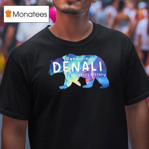 Renaming Denali Disrespect History Denali Stands Tall No To Renaming T Shirt