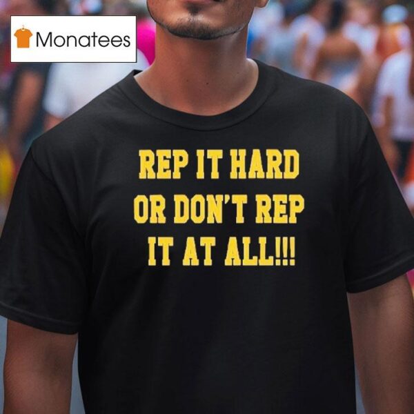 Rep It Hard Or Don T Rep It At All T Shirt