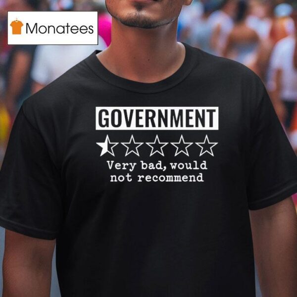 Review Of Government Very Bad Would Not Recommend T Shirt