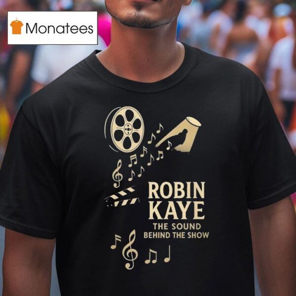 Robin Kaye The Sound Behind The Show T Shirt