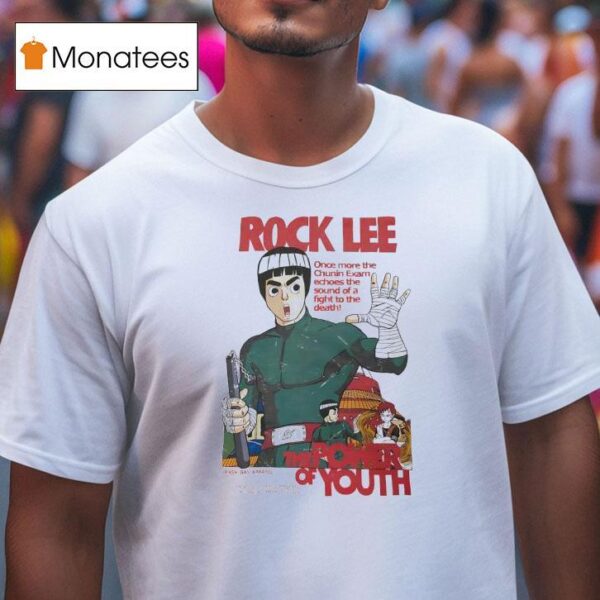 Rock Lee The Power Of Youth Once More The Chunin Exam Echoes The Sound Of A Fight To The Death T Shirt