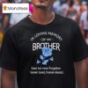 Rose In Loving Memory Of My Brother Gone But Never Forgotten Forever Loved Forever Missed T Shirt