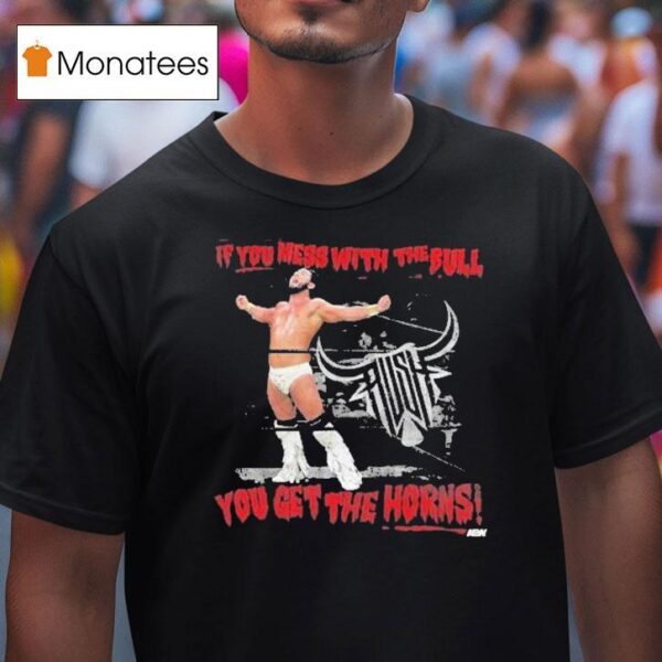 Rush If You Mess With The Bull You Get The Horns Aew T Shirt