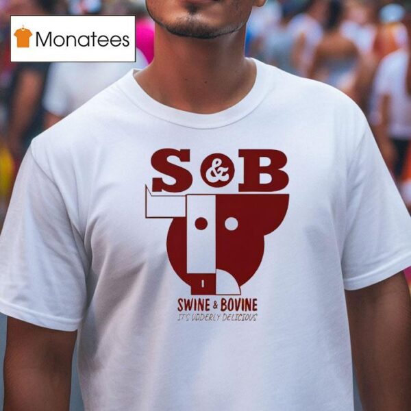 S And B Swine And Bovine It S Udderly Delicious T Shirt