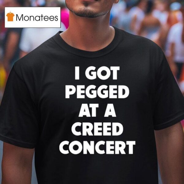 Sam Ramsdell I Got Pegged At A Creed Concer T Shirt