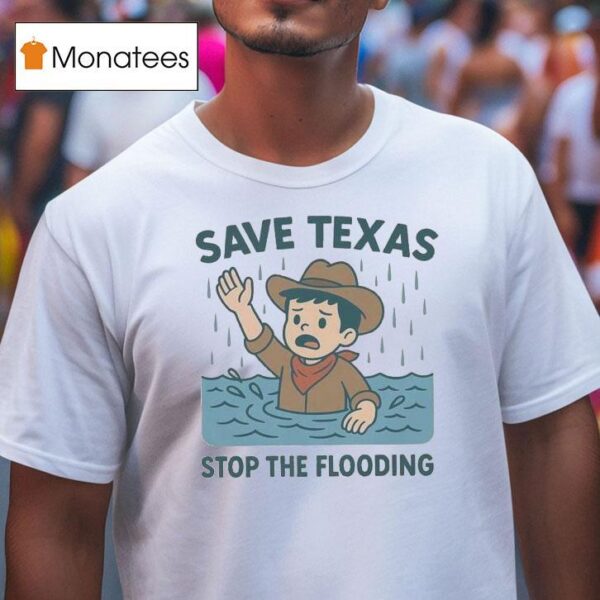 Save Texas Stop The Flooding Relief T Shirt