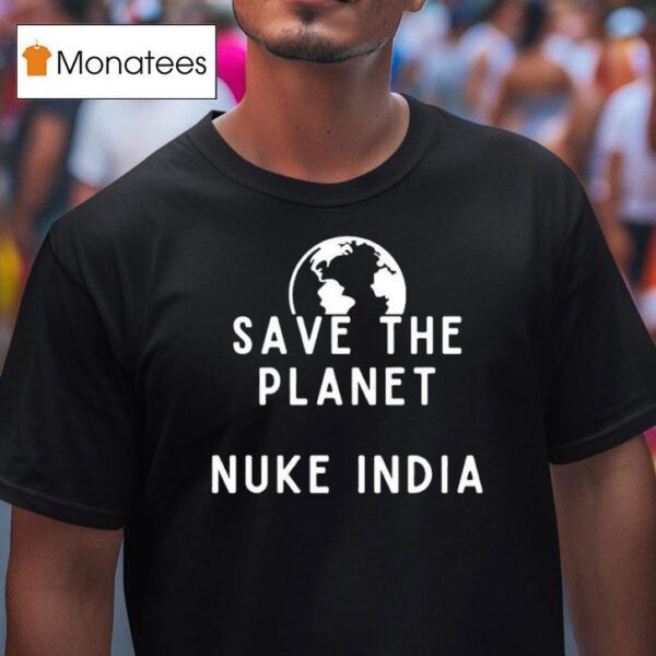 Save The Planet Nuke India T Shirt