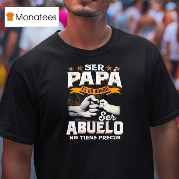 Ser Papa Es Un Honor Ser Abuelo No Tiene Precio T Shirt
