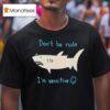 Shark Don T Be Rude I M Sensitive T Shirt