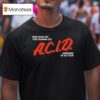 She Said Do You Wanna Do Acid Arrows In Action T Shirt