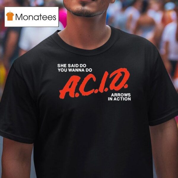 She Said Do You Wanna Do Acid Arrows In Action T Shirt