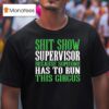 Shit Show Supervisor Because Someone Has To Run This Circus T Shirt