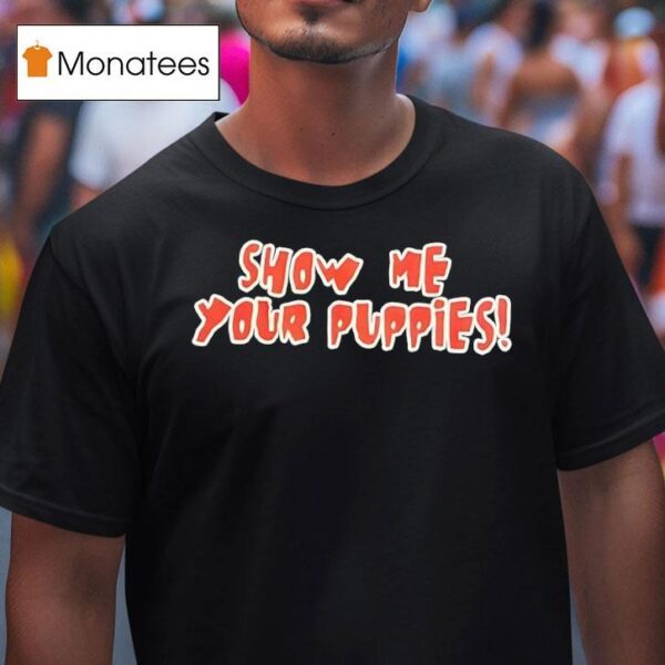 Show Me Your Puppies T Shirt