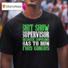 Sht Show Supervisor Because Someone Has To Run This Circus T Shirt