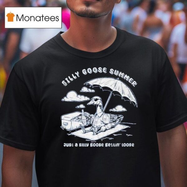 Silly Goose Summer Just A Silly Goose Getting Loose T Shirt