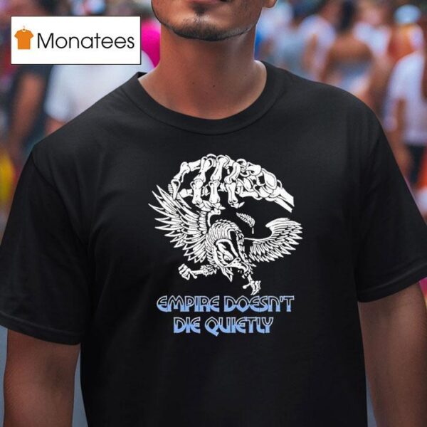 Skeleton Empire Doesn T Die Quietly T Shirt