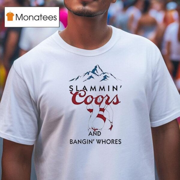 Slammin Coors And Bangin Whores Beer T Shirt