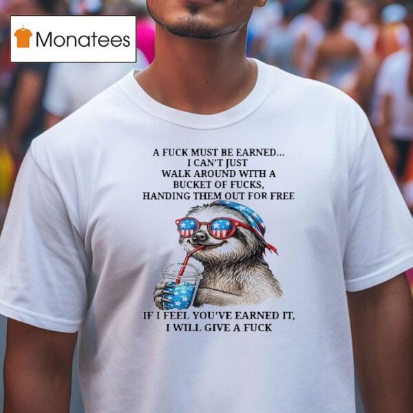 Sloth A Fuck Must Be Earned I Can T Just Walk Around T Shirt