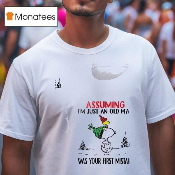 Snoopy Assuming I M Just An Old Man Was Your First Mistake T Shirt