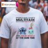 Stitch And Scrump People Say I Can T Multitask But I Can Piss You Off T Shirt