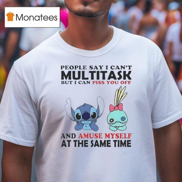 Stitch And Scrump People Say I Can T Multitask But I Can Piss You Off T Shirt