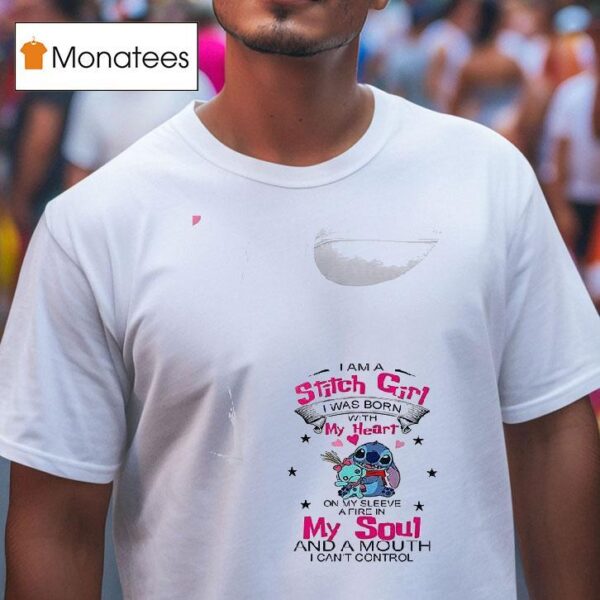 Stitch I Am A Stitch Girl I Was Born With My Heart On My Sleeve My A Fire In Soul And A Mouth I Can T Control T Shirt