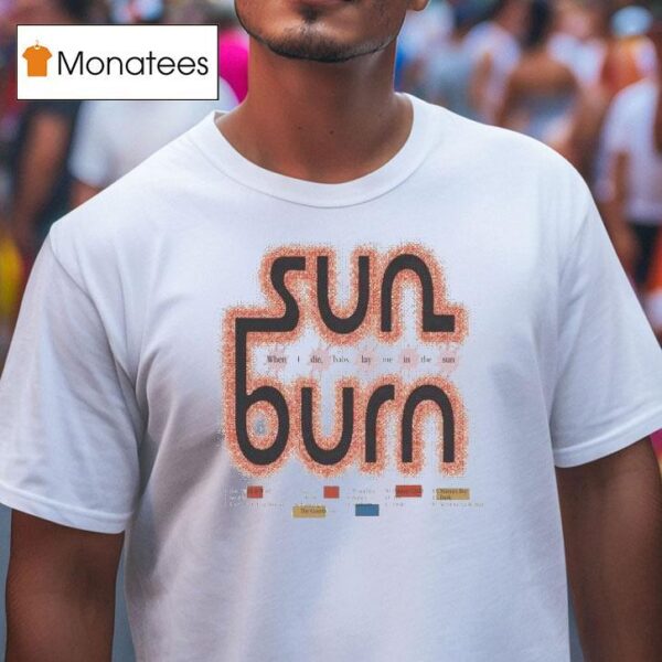 Sun Burn When I Die Baby Lay Me In The Sun T Shirt