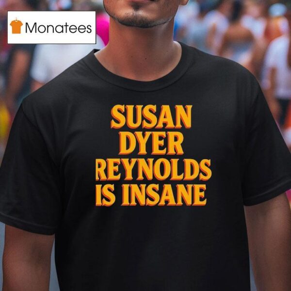 Susan Dyer Reynolds Is Insane T Shirt