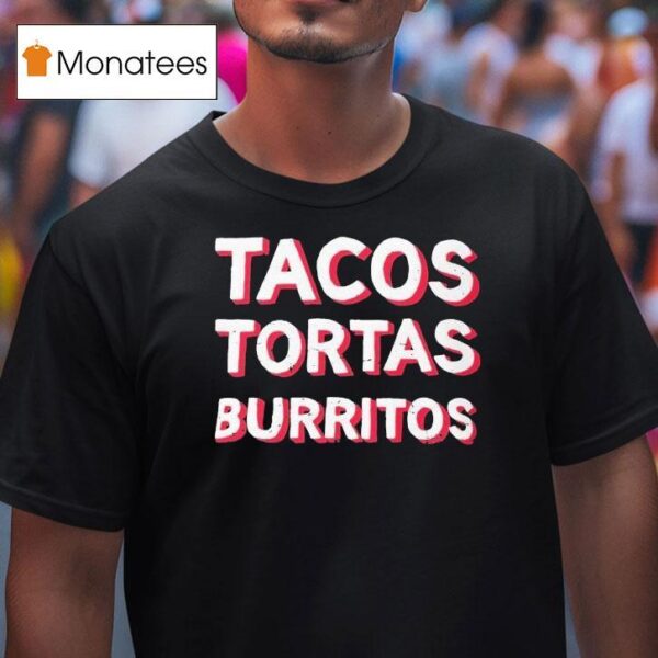 Tacos Tortas Burritos T Shirt