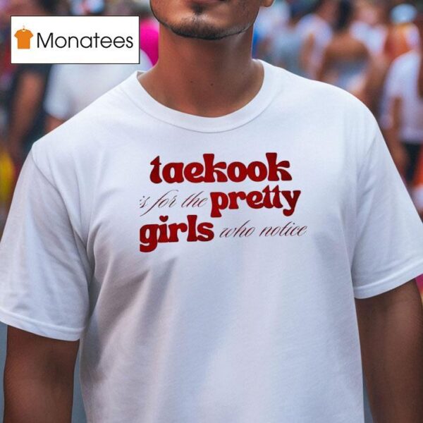 Taekook Is For The Pretty Girls Who Notice T Shirt