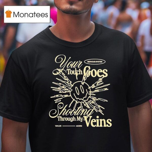 Taylor Acorn Your Touch Goes Shooting Through My Veins Nervous System T Shirt