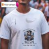 Teddy Bear You Curse Too Much Bitch You Breathe Too Much Shut The Fuck Up T Shirt