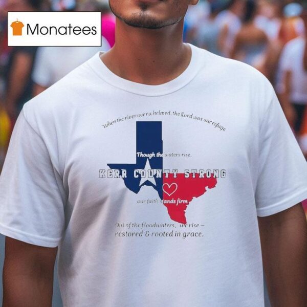 Texas Kerr County Strong When The River Overwhelmed The Lord Was Our Ryfige Though The Waters Rise Through The Water Rise Our Faith Stands Firm Relief T Shirt