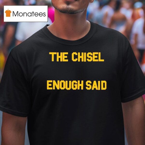 The Chisel Enough Said T Shirt
