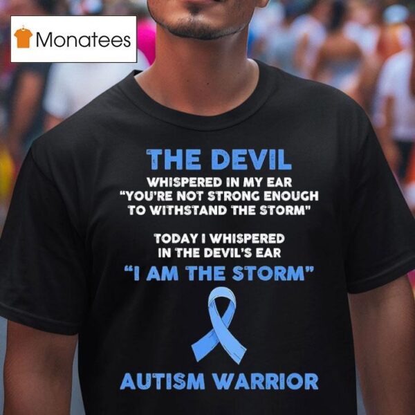 The Devil Whispered In My Ear You Re Not Strong Enough To Withstand The Storm Autism Warrior T Shirt