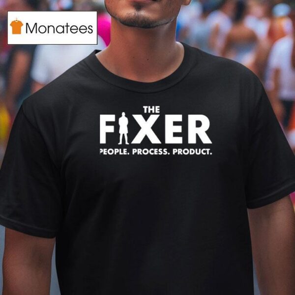 The Fixer People Process Produc T Shirt